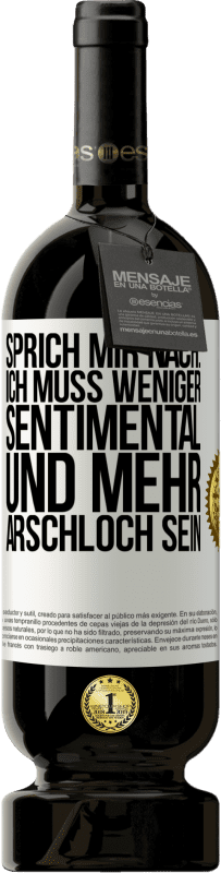 Kostenloser Versand | Rotwein Premium Ausgabe MBS® Reserve Sprich mir nach: Ich muss weniger sentimental und mehr Arschloch sein Weißes Etikett. Anpassbares Etikett Reserve 12 Monate Ernte 2014 Tempranillo