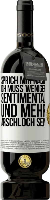 49,95 € | Rotwein Premium Ausgabe MBS® Reserve Sprich mir nach: Ich muss weniger sentimental und mehr Arschloch sein Weißes Etikett. Anpassbares Etikett Reserve 12 Monate Ernte 2016 Tempranillo