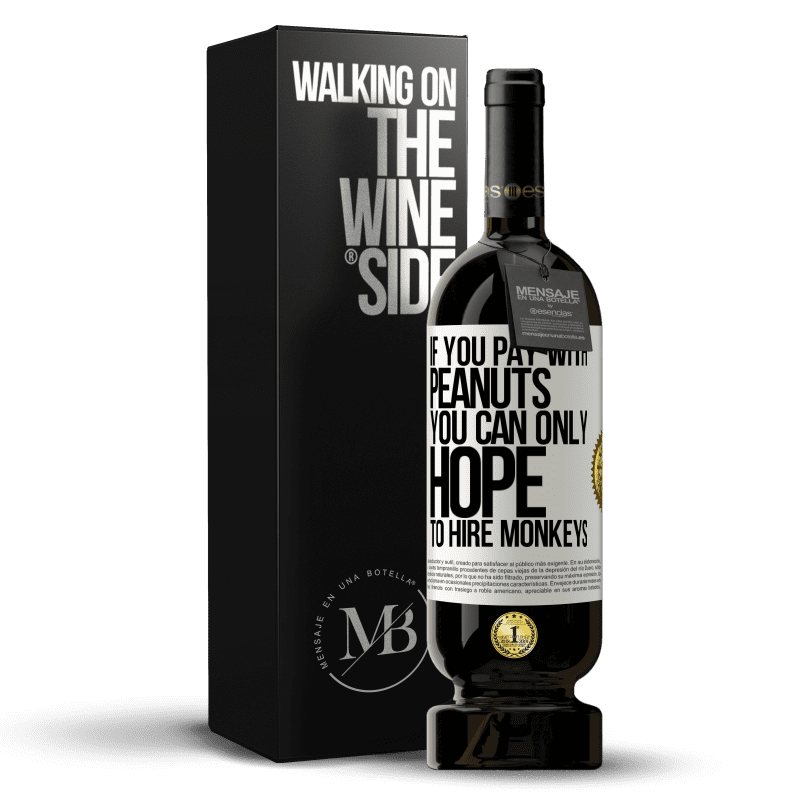 49,95 € Free Shipping | Red Wine Premium Edition MBS® Reserve If you pay with peanuts, you can only hope to hire monkeys White Label. Customizable label Reserve 12 Months Harvest 2014 Tempranillo