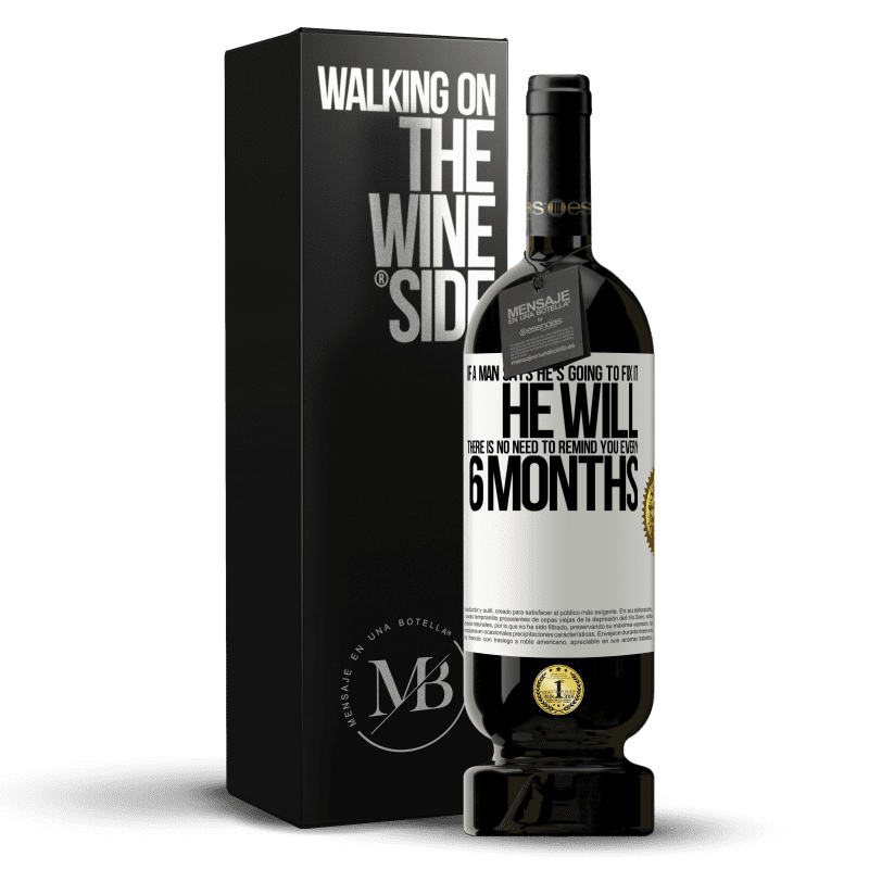 49,95 € Free Shipping | Red Wine Premium Edition MBS® Reserve If a man says he's going to fix it, he will. There is no need to remind you every 6 months White Label. Customizable label Reserve 12 Months Harvest 2014 Tempranillo