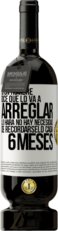 49,95 € Envío gratis | Vino Tinto Edición Premium MBS® Reserva Si un hombre dice que lo va a arreglar, lo hará. No hay necesidad de recordárselo cada 6 meses Etiqueta Blanca. Etiqueta personalizable Reserva 12 Meses Cosecha 2016 Tempranillo