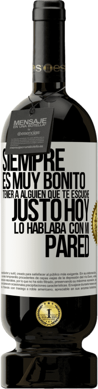 49,95 € | Vino Tinto Edición Premium MBS® Reserva Siempre es muy bonito tener a alguien que te escuche. Justo hoy lo hablaba con mi pared Etiqueta Blanca. Etiqueta personalizable Reserva 12 Meses Cosecha 2016 Tempranillo