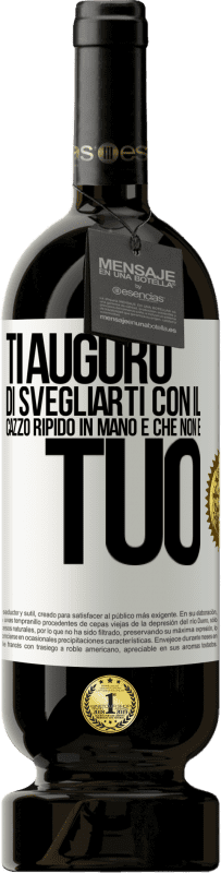 49,95 € | Vino rosso Edizione Premium MBS® Riserva Ti auguro di svegliarti con il cazzo ripido in mano e che non è tuo Etichetta Bianca. Etichetta personalizzabile Riserva 12 Mesi Raccogliere 2015 Tempranillo