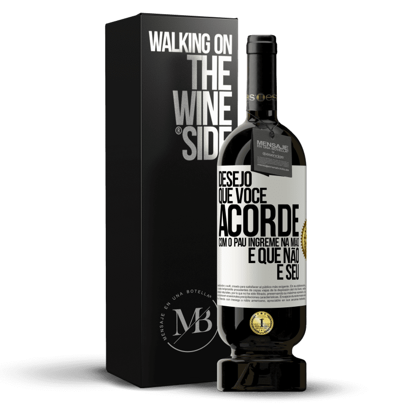 49,95 € Envio grátis | Vinho tinto Edição Premium MBS® Reserva Desejo que você acorde com o pau íngreme na mão e que não é seu Etiqueta Branca. Etiqueta personalizável Reserva 12 Meses Colheita 2016 Tempranillo