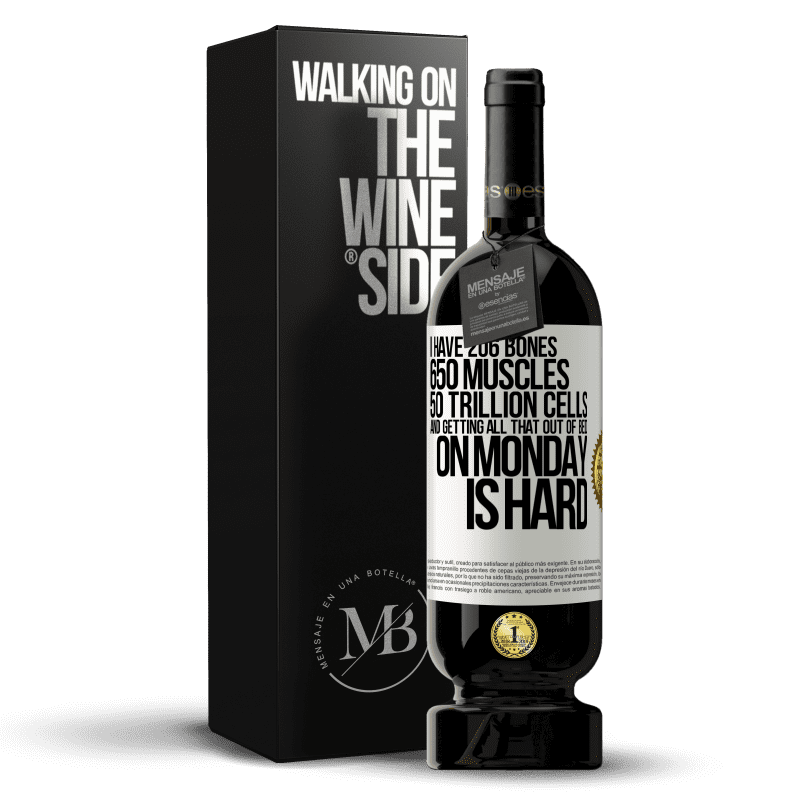 49,95 € Free Shipping | Red Wine Premium Edition MBS® Reserve I have 206 bones, 650 muscles, 50 trillion cells and getting all that out of bed on Monday is hard White Label. Customizable label Reserve 12 Months Harvest 2014 Tempranillo