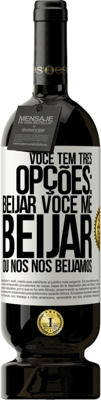 «Você tem três opções: beijar você, me beijar ou nós nos beijamos» Edição Premium MBS® Reserva