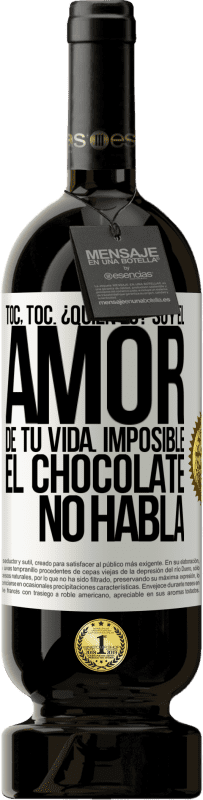 49,95 € | Vino Tinto Edición Premium MBS® Reserva Toc, toc. ¿Quién es? Soy el amor de tu vida. Imposible, el chocolate no habla Etiqueta Blanca. Etiqueta personalizable Reserva 12 Meses Cosecha 2016 Tempranillo