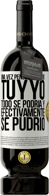 Envío gratis | Vino Tinto Edición Premium MBS® Reserva Una vez pensé que entre tú y yo todo se podría. Y efectivamente se pudrió Etiqueta Blanca. Etiqueta personalizable Reserva 12 Meses Cosecha 2014 Tempranillo