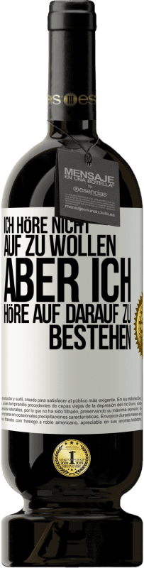 Kostenloser Versand | Rotwein Premium Ausgabe MBS® Reserve Ich höre nicht auf zu wollen, aber ich höre auf darauf zu bestehen Weißes Etikett. Anpassbares Etikett Reserve 12 Monate Ernte 2014 Tempranillo