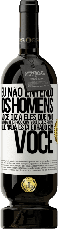 49,95 € | Vinho tinto Edição Premium MBS® Reserva Eu não entendo os homens. Você diz a eles que não há nada de errado com você e eles pensam que nada está errado com você Etiqueta Branca. Etiqueta personalizável Reserva 12 Meses Colheita 2016 Tempranillo