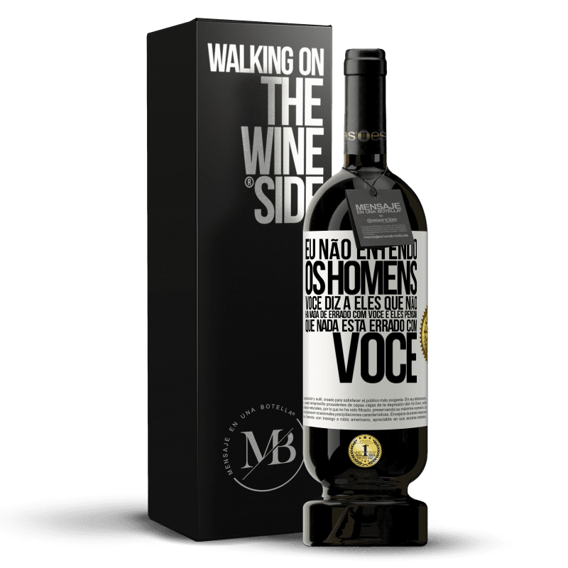 49,95 € Envio grátis | Vinho tinto Edição Premium MBS® Reserva Eu não entendo os homens. Você diz a eles que não há nada de errado com você e eles pensam que nada está errado com você Etiqueta Branca. Etiqueta personalizável Reserva 12 Meses Colheita 2014 Tempranillo