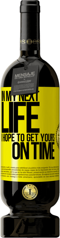 49,95 € | 赤ワイン プレミアム版 MBS® 予約する 私の次の人生では、あなたの時間を間に合わせたい 黄色のラベル. カスタマイズ可能なラベル 予約する 12 月 収穫 2016 Tempranillo
