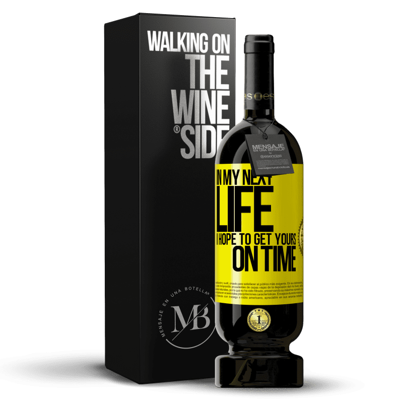 49,95 € Free Shipping | Red Wine Premium Edition MBS® Reserve In my next life, I hope to get yours on time Yellow Label. Customizable label Reserve 12 Months Harvest 2014 Tempranillo