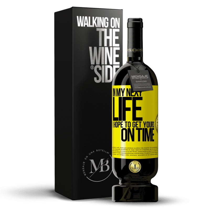 49,95 € Free Shipping | Red Wine Premium Edition MBS® Reserve In my next life, I hope to get yours on time Yellow Label. Customizable label Reserve 12 Months Harvest 2015 Tempranillo