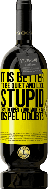 49,95 € | Red Wine Premium Edition MBS® Reserve It is better to be quiet and look stupid, than to open your mouth and dispel doubts Yellow Label. Customizable label Reserve 12 Months Harvest 2016 Tempranillo