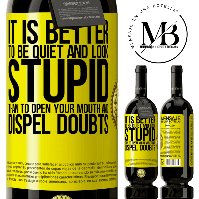 49,95 € Free Shipping | Red Wine Premium Edition MBS® Reserve It is better to be quiet and look stupid, than to open your mouth and dispel doubts Yellow Label. Customizable label Reserve 12 Months Harvest 2013 Tempranillo