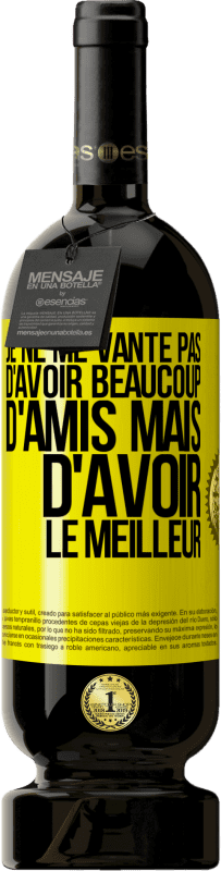 49,95 € | Vin rouge Édition Premium MBS® Réserve Je ne me vante pas d'avoir beaucoup d'amis mais d'avoir le meilleur Étiquette Jaune. Étiquette personnalisable Réserve 12 Mois Récolte 2016 Tempranillo