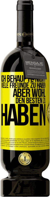 49,95 € | Rotwein Premium Ausgabe MBS® Reserve Ich behaupte nicht, viele Freunde zu haben, aber wohl, den Besten zu haben Gelbes Etikett. Anpassbares Etikett Reserve 12 Monate Ernte 2014 Tempranillo