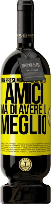 49,95 € Spedizione Gratuita | Vino rosso Edizione Premium MBS® Riserva Non presumo di avere molti amici, ma di avere il meglio Etichetta Gialla. Etichetta personalizzabile Riserva 12 Mesi Raccogliere 2013 Tempranillo