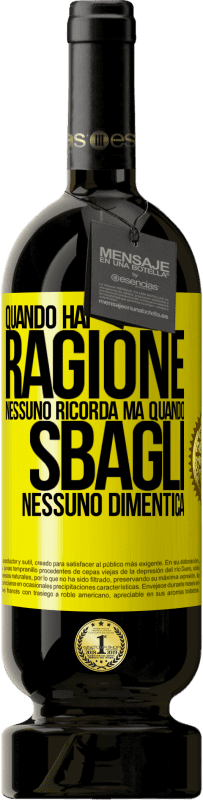 «Quando hai ragione, nessuno ricorda, ma quando sbagli, nessuno dimentica» Edizione Premium MBS® Riserva