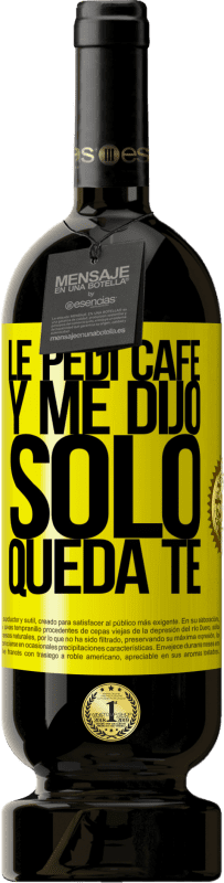 «Le pedí café y me dijo: Sólo queda té» Premium Edition MBS® Reserve