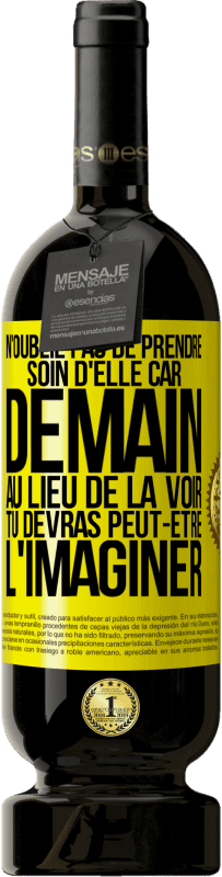 49,95 € | Vin rouge Édition Premium MBS® Réserve N'oublie pas de prendre soin d'elle, car demain, au lieu de la voir, tu devras peut-être l'imaginer Étiquette Jaune. Étiquette personnalisable Réserve 12 Mois Récolte 2015 Tempranillo