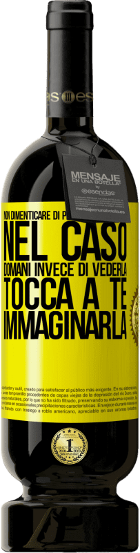 49,95 € | Vino rosso Edizione Premium MBS® Riserva Non dimenticare di prenderti cura di lei, nel caso domani invece di vederla, tocca a te immaginarla Etichetta Gialla. Etichetta personalizzabile Riserva 12 Mesi Raccogliere 2015 Tempranillo