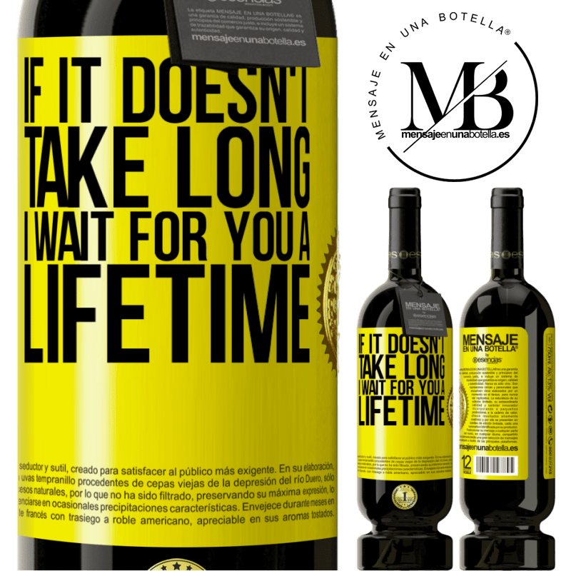 49,95 € Free Shipping | Red Wine Premium Edition MBS® Reserve If it doesn't take long, I wait for you a lifetime Yellow Label. Customizable label Reserve 12 Months Harvest 2014 Tempranillo