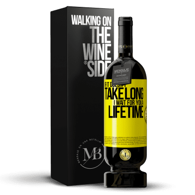 «If it doesn't take long, I wait for you a lifetime» Premium Edition MBS® Reserva