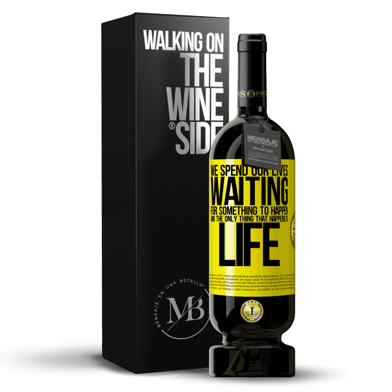 49,95 € Free Shipping | Red Wine Premium Edition MBS® Reserve We spend our lives waiting for something to happen, and the only thing that happens is life Yellow Label. Customizable label Reserve 12 Months Harvest 2014 Tempranillo