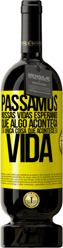 «Passamos nossas vidas esperando que algo aconteça, e a única coisa que acontece é a vida» Edição Premium MBS® Reserva