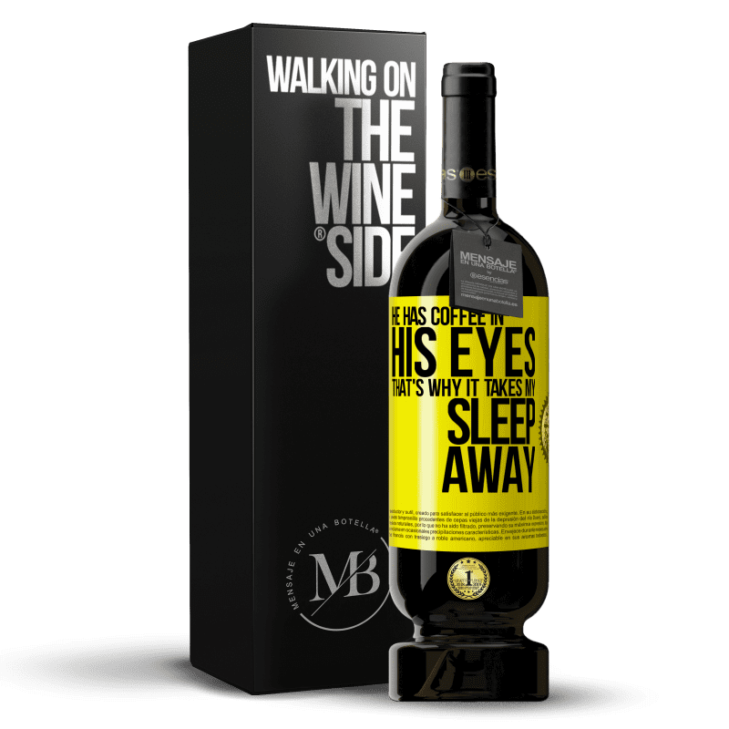 39,95 € Free Shipping | Red Wine Premium Edition MBS® Reserva He has coffee in his eyes, that's why it takes my sleep away Yellow Label. Customizable label Reserva 12 Months Harvest 2014 Tempranillo
