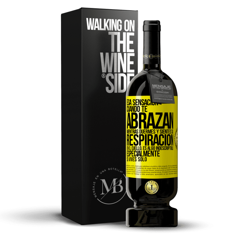39,95 € Envío gratis | Vino Tinto Edición Premium MBS® Reserva Esa sensación cuando te abrazan mientras duermes y sientes su respiración en el cuello, es algo indescriptible Etiqueta Amarilla. Etiqueta personalizable Reserva 12 Meses Cosecha 2015 Tempranillo