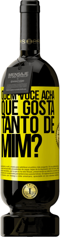 «quem você acha que gosta tanto de mim?» Edição Premium MBS® Reserva