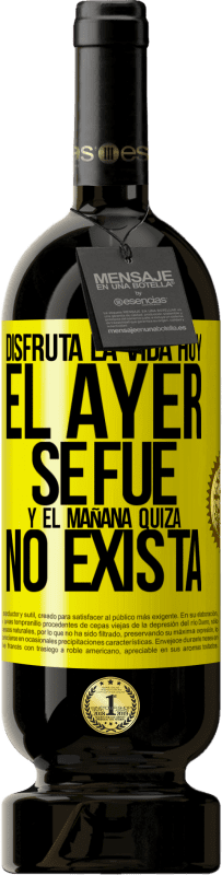 49,95 € Envío gratis | Vino Tinto Edición Premium MBS® Reserva Disfruta la vida hoy el ayer se fue y el mañana quizá no exista Etiqueta Amarilla. Etiqueta personalizable Reserva 12 Meses Cosecha 2016 Tempranillo