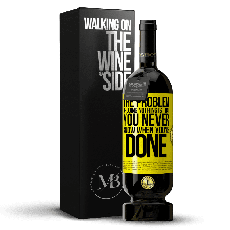 49,95 € Free Shipping | Red Wine Premium Edition MBS® Reserve The problem of doing nothing is that you never know when you're done Yellow Label. Customizable label Reserve 12 Months Harvest 2014 Tempranillo