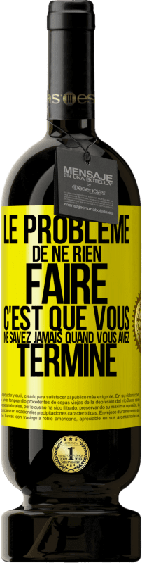 49,95 € | Vin rouge Édition Premium MBS® Réserve Le problème de ne rien faire c'est que vous ne savez jamais quand vous avez terminé Étiquette Jaune. Étiquette personnalisable Réserve 12 Mois Récolte 2015 Tempranillo