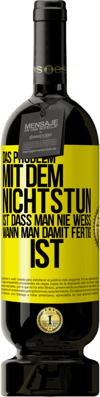 Kostenloser Versand | Rotwein Premium Ausgabe MBS® Reserve Das Problem mit dem Nichtstun ist, dass man nie weiß, wann man damit fertig ist Gelbes Etikett. Anpassbares Etikett Reserve 12 Monate Ernte 2016 Tempranillo