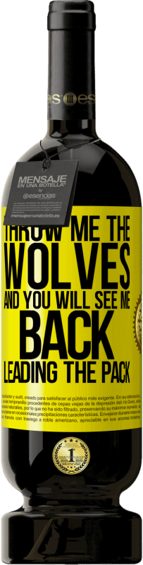 49,95 € | Red Wine Premium Edition MBS® Reserve Throw me the wolves and you will see me back leading the pack Yellow Label. Customizable label Reserve 12 Months Harvest 2014 Tempranillo
