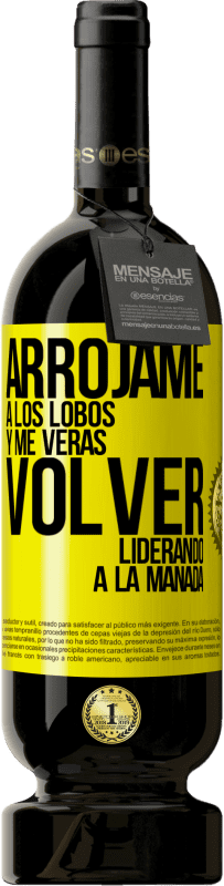 49,95 € Envío gratis | Vino Tinto Edición Premium MBS® Reserva Arrójame a los lobos y me verás volver liderando a la manada Etiqueta Amarilla. Etiqueta personalizable Reserva 12 Meses Cosecha 2016 Tempranillo