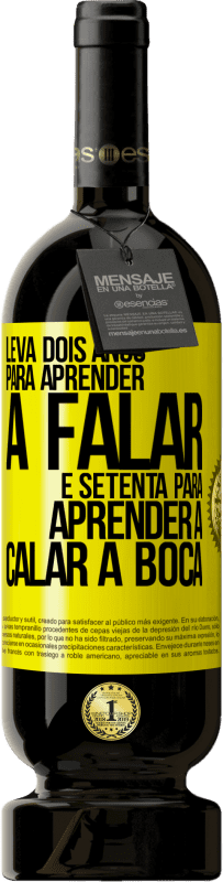 «Leva dois anos para aprender a falar, e setenta para aprender a calar a boca» Edição Premium MBS® Reserva
