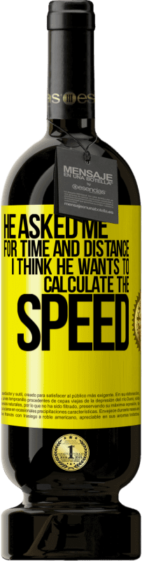 Free Shipping | Red Wine Premium Edition MBS® Reserve He asked me for time and distance. I think he wants to calculate the speed Yellow Label. Customizable label Reserve 12 Months Harvest 2015 Tempranillo