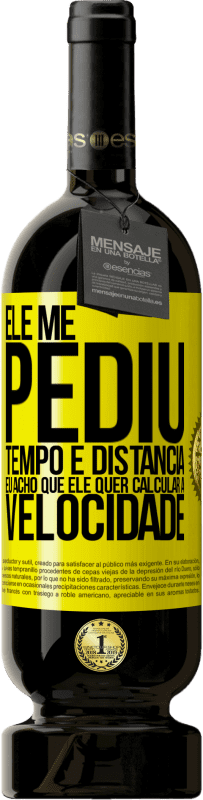 49,95 € | Vinho tinto Edição Premium MBS® Reserva Ele me pediu tempo e distância. Eu acho que ele quer calcular a velocidade Etiqueta Amarela. Etiqueta personalizável Reserva 12 Meses Colheita 2016 Tempranillo