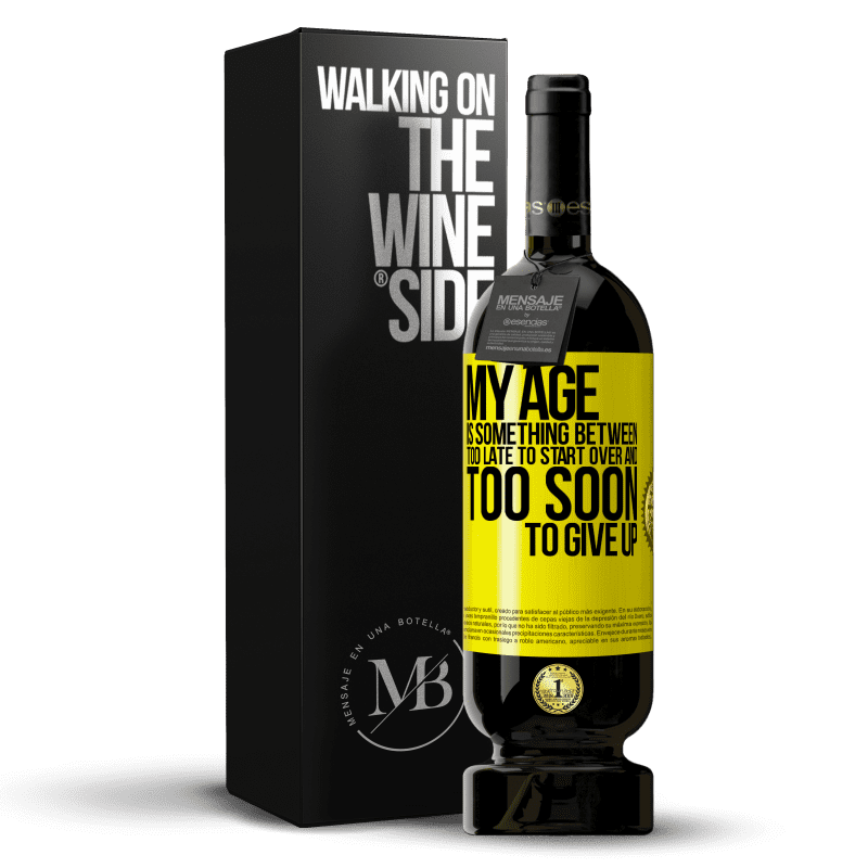49,95 € Free Shipping | Red Wine Premium Edition MBS® Reserve My age is something between ... Too late to start over and ... too soon to give up Yellow Label. Customizable label Reserve 12 Months Harvest 2016 Tempranillo