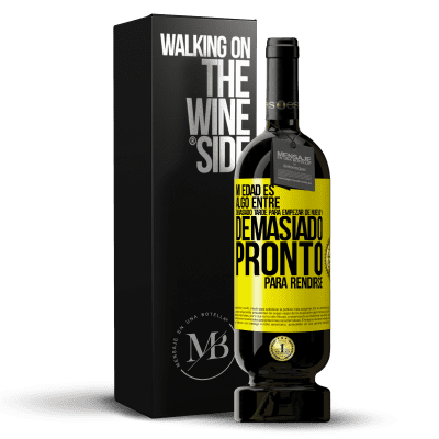 «Mi edad es algo entre… Demasiado tarde para empezar de nuevo y… demasiado pronto para rendirse» Edición Premium MBS® Reserva