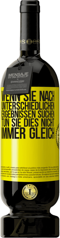 49,95 € | Rotwein Premium Ausgabe MBS® Reserve Wenn du unterschiedliche Ergebnisse erzielen willst, tu nicht immer das Gleiche Gelbes Etikett. Anpassbares Etikett Reserve 12 Monate Ernte 2016 Tempranillo