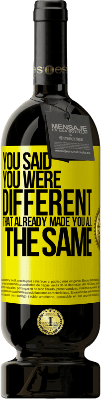 «You said you were different, that already made you all the same» Premium Edition MBS® Reserva