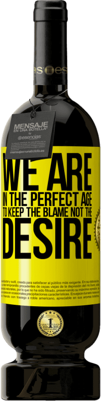 «We are in the perfect age to keep the blame, not the desire» Premium Edition MBS® Reserva