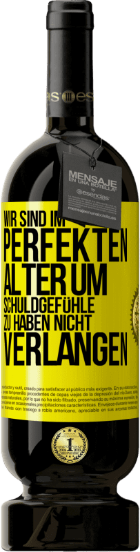 49,95 € | Rotwein Premium Ausgabe MBS® Reserve Wir sind im perfekten Alter, um Schuldgefühle zu haben, nicht Verlangen Gelbes Etikett. Anpassbares Etikett Reserve 12 Monate Ernte 2015 Tempranillo