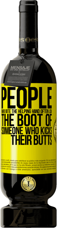 Free Shipping | Red Wine Premium Edition MBS® Reserve People who bite the helping hand, often lick the boot of someone who kicks their butts Yellow Label. Customizable label Reserve 12 Months Harvest 2015 Tempranillo